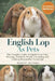 English Lop as Pets: The Complete Guide to English Lop Care, Housing, Nutrition, Health, Grooming, and Lifelong Responsible Ownership by Robert Michael