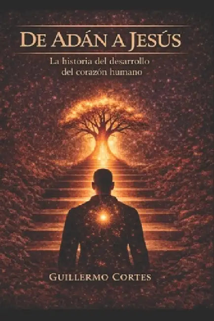 de Adan a Jesus: La historia del desarrollo del corazon humano by Guillermo Cortés