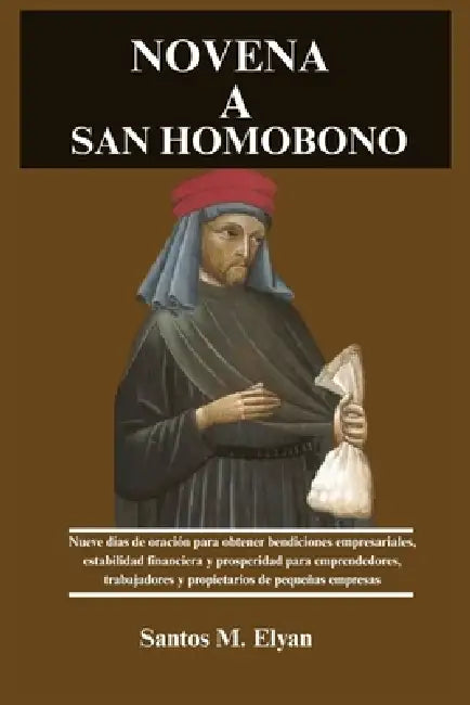 Novena a San Homobono: Nueve días de oración para obtener bendiciones empresariales, estabilidad financiera y prosperidad para emprendedores, trabajad by Santos M. Elyan