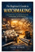 The Beginner's Guide to Watchmaking: Learn Watch Parts, Tools, Movement Disassembly, Cleaning, Repair, and Time Regulation by Saifi Yunus