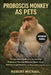 Proboscis Monkey as Pets: The Complete Guide to Understanding Proboscis Monkey Behavior, Habitat Needs, Nutrition, Legal Realities, and Responsible Lo by Robert Michael