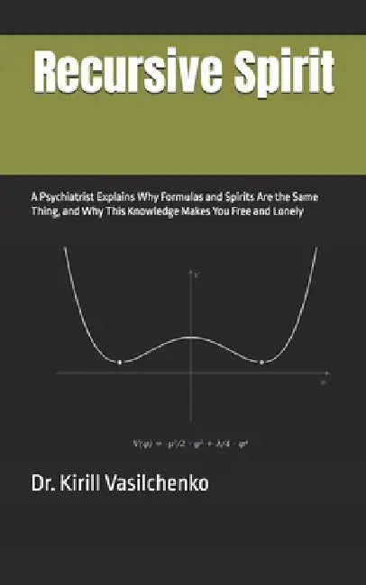 Recursive Spirit: A Psychiatrist Explains Why Formulas and Spirits Are the Same Thing, and Why This Knowledge Makes You Free and Lonely by Kirill Vasilchenko