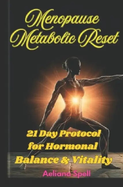 Menopause Metabolic Reset: 21 Day Protocol for Hormonal Balance & Vitality by Aeliana Spell