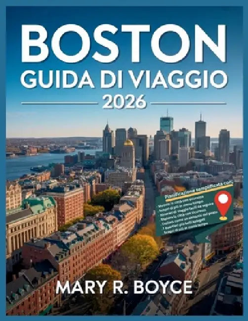 Guida viaggio di Boston 2026: Scopri le attrazioni imperdibili, i tesori nascosti, i ristoranti migliori, i luoghi di interesse culturale e i consigli by Mary R. Boyce