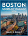 Guida viaggio di Boston 2026: Scopri le attrazioni imperdibili, i tesori nascosti, i ristoranti migliori, i luoghi di interesse culturale e i consigli by Mary R. Boyce