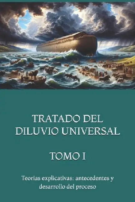 Tratado del Diluvio Universal Tomo I: Teorías explicativas: antecedentes y desarrollo del proceso by Alasart Editions, Claudia Sanginés, Agustín Sanginés García