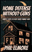 Home Defense Without Guns: Simple Steps to Keep Every Family Safe by Phil Elmore