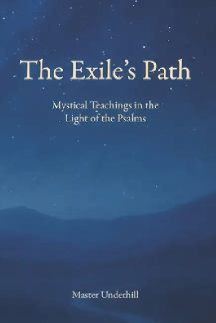 The Exile's Path: Mystical Teachings in the Light of the Psalms by Master Underhill