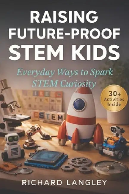 Raising Future-Proof STEM Kids: Everyday Ways to Spark STEM Curiosity by Richard Langley