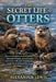 The Secret Life of Otters: Discover the hidden world of otters-their playful bonds, survival secrets, underwater skills, and extraordinary family life by Alexander Lewis