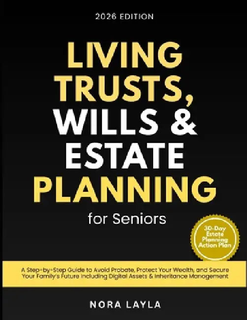 Living Trusts, Wills & Estate Planning for Seniors: A Step-by-Step Guide to Avoid Probate, Protect Your Wealth, and Secure Your Family's Future Includ by Nora Layla