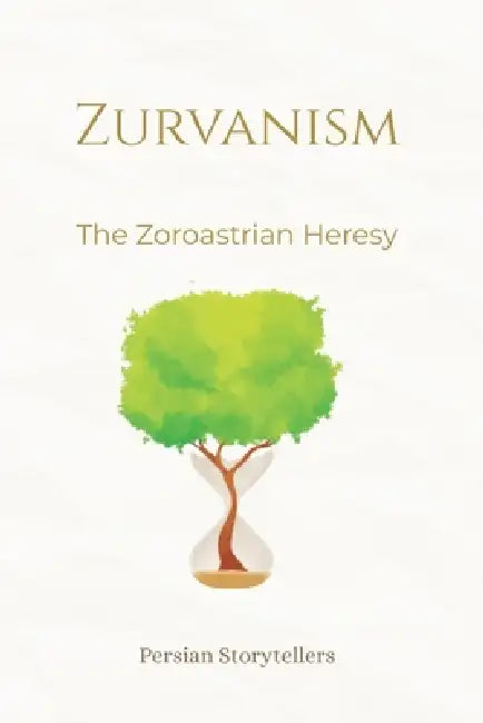 Zurvanism: The Zoroastrian Heresy by Persian Storytellers