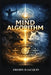 The Mind Algorithm: How to Train Your Mind Like an Algorithm and Program Your Life for Extraordinary Success by Freddy Jacquin B. Sc