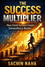 The Success Multiplier by Sachin Naha