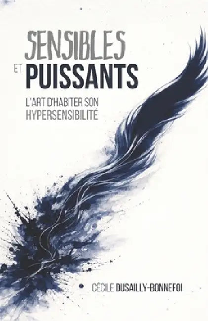 Sensibles et Puissants: L'art d'habiter son hypersensibilité by Cécile Dusailly-Bonnefoi