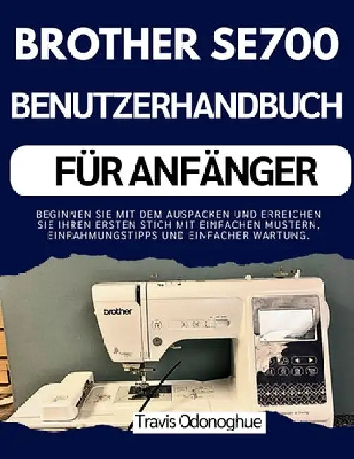 Brother Se700 Benutzerhandbuch Für Anfänger: Beginnen Sie mit dem Auspacken und erreichen Sie Ihren ersten Stich mit einfachen Mustern, Einrahmungstip by Travis Odonoghue