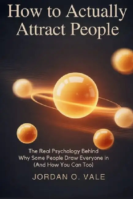 How to actually attract people: The Real Psychology Behind Why Some People Draw Everyone In (And How You Can Too) by Jordan O. Vale