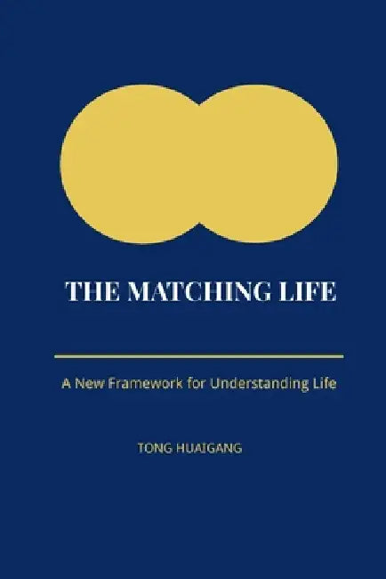 The Matching Life: A New Framework for Understanding Life by Tong Huaigang