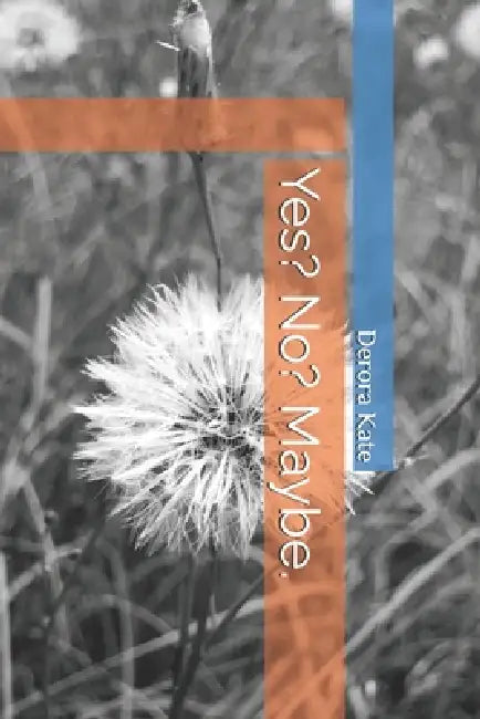 Yes? No? Maybe. by Derora Kate