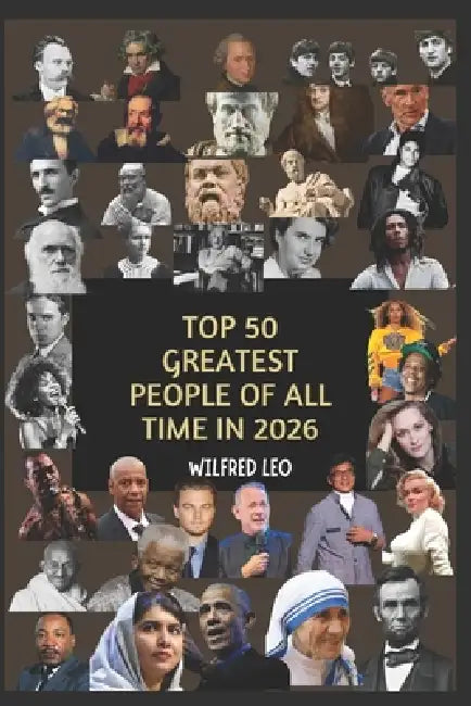 Top 50 Greatest People of All Time in 2026 by Wilfred Leo