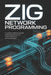 Zig Network Programming: A Complete Professional Guide to Building High-Performance Network Applications from First Principles by Alex M. Harrington