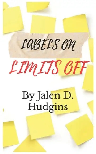 Labels On, Limits Off: This Is My Story by Jalen D. Hudgins