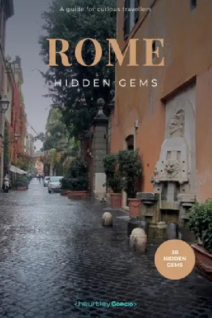 Rome Hidden Gems: A guide to 30 secret corners, unusual architecture and wonders off the beaten tourist track in the Eternal City. by Ernesto Heurtley García