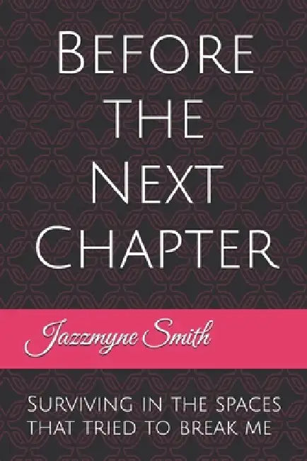 Before the Next Chapter: Surviving in the spaces that tried to break me by Jazzmyne Smith