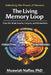 The Living Memory Loop: How the Brain Learns, Forgets, and Remembers by Moawiah Naffaa