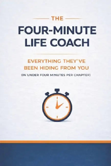 The Four-Minute Life Coach: Everything They've Been Hiding from You: (In Under Four Minutes Per Chapter) by Mike Mike Moses Kennedy