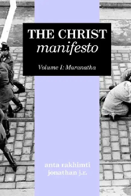 The Christ Manifesto: Volume I: Maranatha by Jonathan J. R., Anta Rakhimti