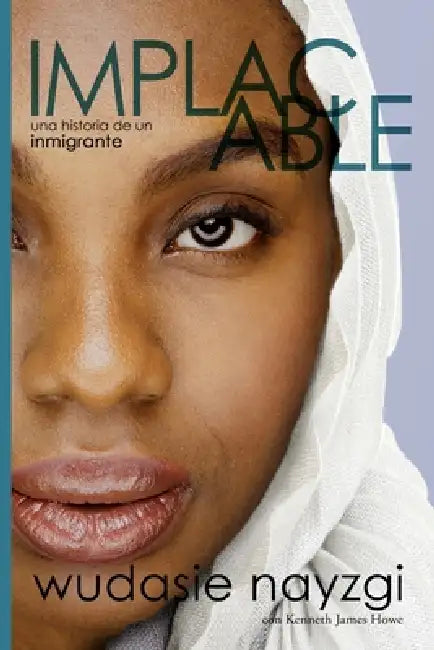 Implacable - una historia de un inmigrante: La lucha de una mujer durante una década para sanar a una familia desgarrada por la guerra, las mentiras y by Kenneth James Howe, Gabriela Delgado, Wudasie Nayzgi