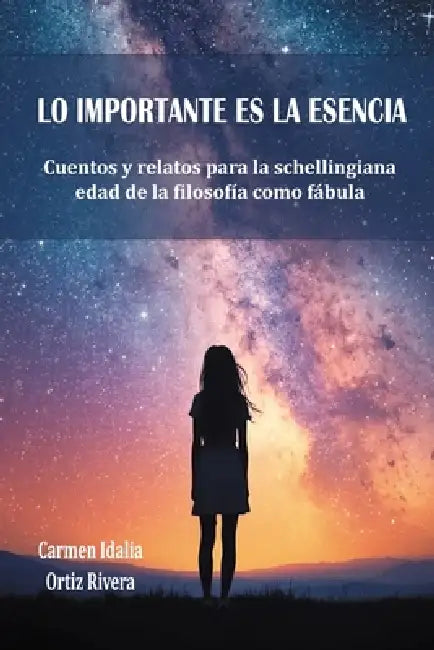 Lo Importante Es La Esencia: Cuentos y relatos para la schellingiana edad de la filosofía como fábula by Carmen Idalia Ortiz Rivera