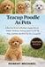 Teacup Poodle as Pets: A Practical Guide to Raising a Happy Teacup Poodle: Behavior, Feeding, Grooming, Health Care, and Daily Life With This Tiny Com by Robert Michael
