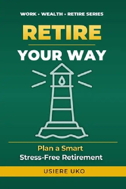 Retire Your Way: Your Step-by-Step Plan for Smart, Stress-Free Retirement by Usiere Uko