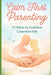 Calm-First Parenting: 10 Habits for Confident, Cooperative Kids by Angela Renee