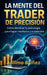 La Mente Del Trader De Precisión: Cómo dominar tu psicología para lograr resultados consistentes. by Adilmo Briñez