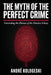 The Myth of the Perfect Crime: Why Criminal Plans Fail, How Investigations Uncover the Truth, and What Really Happens Behind the Scenes by André Kologeski
