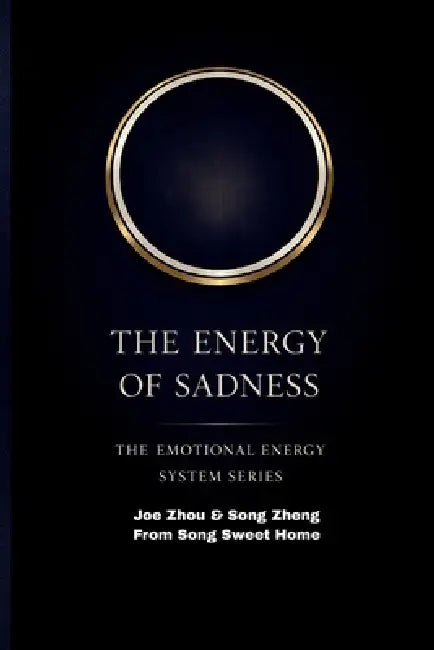 The Energy of Sadness: Understanding Loss, Integration, and the Hidden Function of Emotion/THE EMOTIONAL ENERGY SYSTEM SERIES by Song Zheng, Joe Zhou