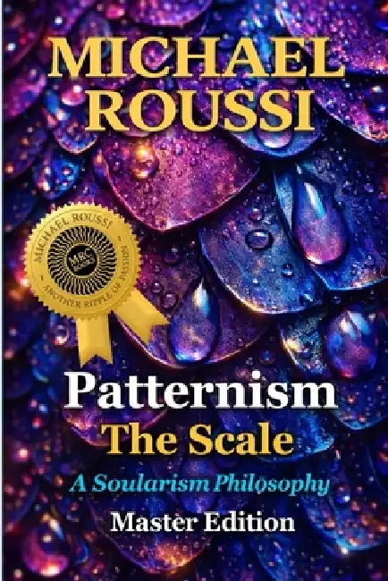Patternism: THE SCALE (MASTER EDITION): A Soularism Philosophy by Michael Roussi