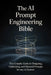 The AI Prompt Engineering Bible: The Complete Guide to Designing, Optimizing, and Mastering Prompts for Any AI Syst by Alex M. Harrington