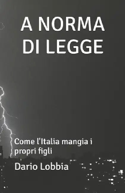 A Norma Di Legge: Come l'Italia mangia i propri figli by Dario Lobbia
