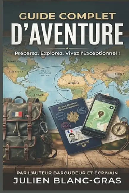Guide Complet d'Aventure: Le manuel de survie du voyageur moderne by Julien Blanc-Gras