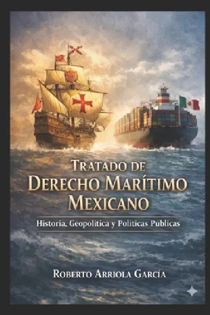 Tratado de Derecho Marítimo Mexicano: Historia, Geopolítica y Políticas Públicas by Roberto Arriola García