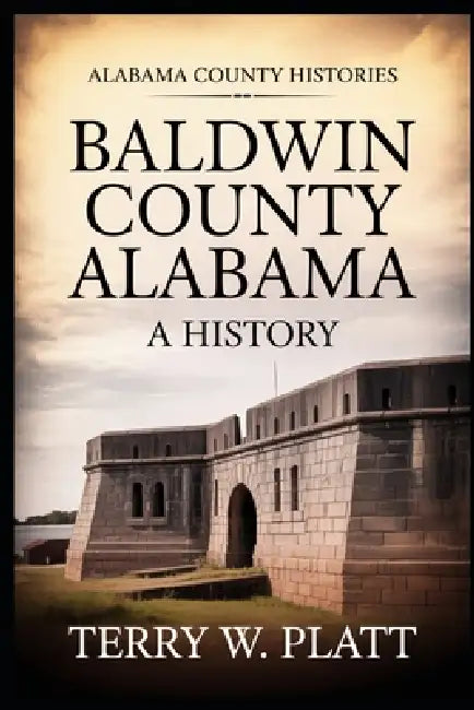 Baldwin County Alabama: A History by Terry W. Platt