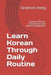 Learn Korean Through Daily Routine: Essential Phrases, Conversations, and Practice for Beginners by Sanghoon Jeong