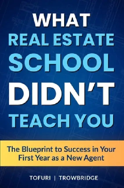 What Real Estate School Didn't Teach You: The Blueprint to Success in Your First Year as a New Agent by Alli Trowbridge, Kate Tofuri