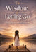 The Wisdom of Letting Go: When Love Becomes A Classroom by Jammi Calhoun