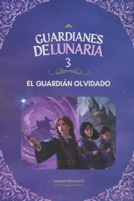 Guardianes de Lunaria 3: El Guardián Olvidado by Ismael Montero