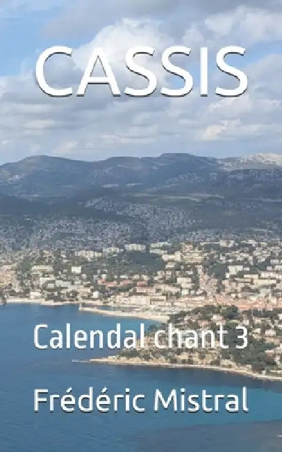 Cassis: Calendal chant 3 by Alain Viau, Frédéric Mistral